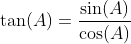 \tan(A)=\frac{\sin(A)}{\cos(A)}