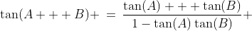 \tan(A + B) \:=\:\frac{\tan(A) + \tan(B)}{1-\tan(A)\tan(B)} 