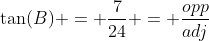 \tan(B) = \frac{7}{24} = \frac{opp}{adj}