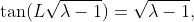 \tan(L\sqrt{\lambda-1})=\sqrt{\lambda-1},