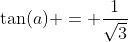 \tan(a) = \frac1{\sqrt{3}}~\implies~a=30^\circ