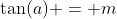 \tan(a) = m
