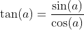 \tan(a)=\dfrac{\sin(a)}{\cos(a)}