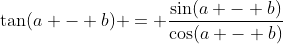 \tan(a - b) = \frac{\sin(a - b)}{\cos(a - b)}