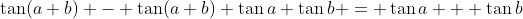 \tan(a+b) - \tan(a+b) \tan{a} \tan{b} = \tan{a} + \tan{b}