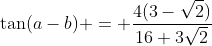 \tan(a-b) = \frac{4(3-\sqrt{2})}{16+3\sqrt{2}}