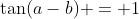 \tan(a-b) = 1