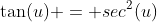 \tan(u) = sec^2(u)