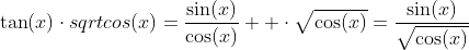 \tan(x)\cdot\\sqrt{cos(x)}=\frac{\sin(x)}{\cos(x)}  \cdot\sqrt{\cos(x)}=\frac{\sin(x)}{\sqrt{\cos(x)}}