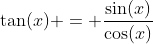 \tan(x) = \frac{\sin(x)}{\cos(x)}