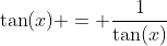 \tan(x) = \frac{1}{\tan(x)}