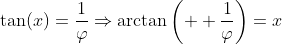 \tan(x)=\frac{1}{\varphi}\Rightarrow{\arctan\left(  \frac{1}{\varphi}\right)=x}