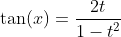 \tan(x)=\frac{2t}{1-t^2}