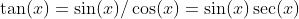\tan(x)=\sin(x)/\cos(x)=\sin(x)\sec(x)
