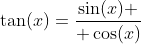 \tan(x)={\sin(x) \over \cos(x)}