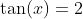 \tan(x)=2