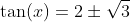 \tan(x)=2\pm\sqrt{3}