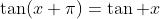 \tan(x+\pi)=\tan x