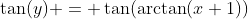 \tan(y) = \tan(\arctan(x+1))