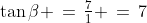 \tan\beta \,=\,\tfrac{7}{1} \,=\,7