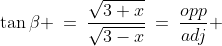 \tan\beta \:=\:\frac{\sqrt{3+x}}{\sqrt{3-x}}\:=\:\frac{opp}{adj} 