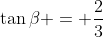 \tan\beta = \frac{2}{3}