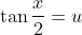 \tan\dfrac{x}{2}=u~\Rightarrow~\dfrac{dx}{\cos^2\d  frac{x}{2}}=2\,du