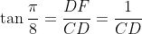 \tan\frac{\pi}{8}=\frac{DF}{CD}=\frac{1}{CD}