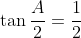 \tan\frac{A}{2}=\frac{1}{2}
