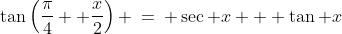 \tan\left(\frac{\pi}{4}+ \frac{x}{2}\right) \:=\: \sec x + \tan x