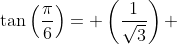 \tan\left(\frac{\pi}{6}\right)= \left(\frac{1}{\sqrt3}\right) 