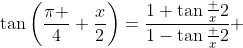 \tan\left(\frac{\pi }{4}+\frac{x}{2}\right)=\frac{1+\tan\frac x2}{1-\tan\frac x2} 