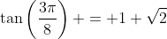 \tan\left(\frac{3\pi}{8}\right) = 1+\sqrt{2}