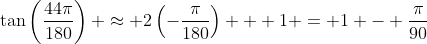 \tan\left(\frac{44\pi}{180}\right) \approx 2\left(-\frac{\pi}{180}\right) + 1 = 1 - \frac{\pi}{90}