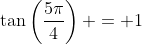 \tan\left(\frac{5\pi}{4}\right) = 1