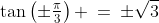 \tan\left(\pm\tfrac{\pi}{3}\right) \:=\:\pm\sqrt{3}
