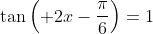 \tan\left( 2x-\frac{\pi}{6}\right)=1