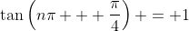 \tan\left(n\pi + \frac{\pi}{4}\right) = 1