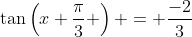\tan\left(x+\dfrac{\pi}{3} \right) = \dfrac{-2}{3}