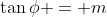\tan\phi = m