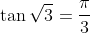 \tan\sqrt{3}=\frac{\pi}{3}