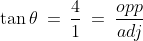 \tan\theta\:=\:\frac{4}{1}\:=\:\frac{opp}{adj}
