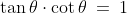 \tan\theta\cdot\cot\theta\:=\:1