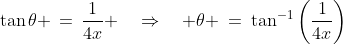 \tan\theta \,=\,\frac{1}{4x} \quad\Rightarrow\quad \theta \:=\:\tan^{-1}\left(\frac{1}{4x}\right)