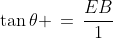 \tan\theta \,=\,\frac{EB}{1}