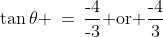 \tan\theta \:=\:\frac{\text{-}4}{\text{-}3}\text{ or }\frac{\text{-}4}{3}