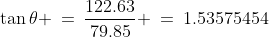 \tan\theta \:=\:\frac{122.63}{79.85} \:=\:1.53575454