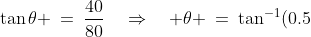 \tan\theta \:=\:\frac{40}{80}\quad\Rightarrow\quad \theta \:=\:\tan^{-1}(0.5)