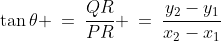 \tan\theta \:=\:\frac{QR}{PR} \:=\:\frac{y_2-y_1}{x_2-x_1}