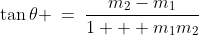 \tan\theta \:=\:\frac{m_2-m_1}{1 + m_1m_2}